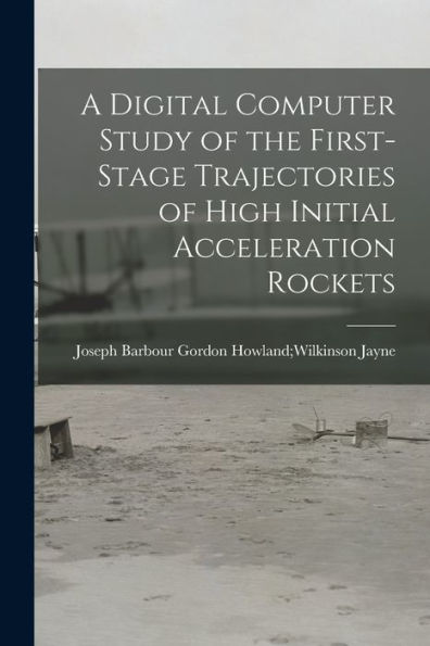 A Digital Computer Study Of The First-Stage Trajectories Of High Initial Acceleration Rockets