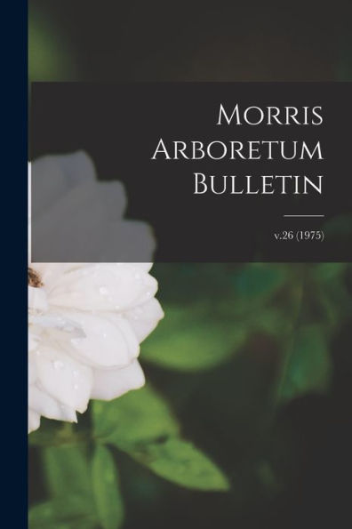 Morris Arboretum Bulletin; V.26 (1975)