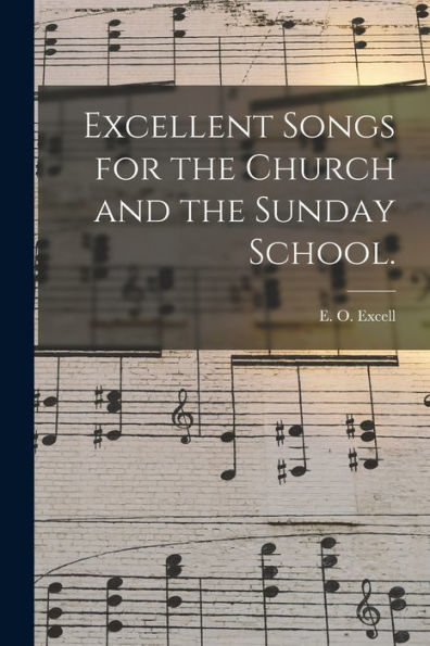 Excellent Songs For The Church And The Sunday School.