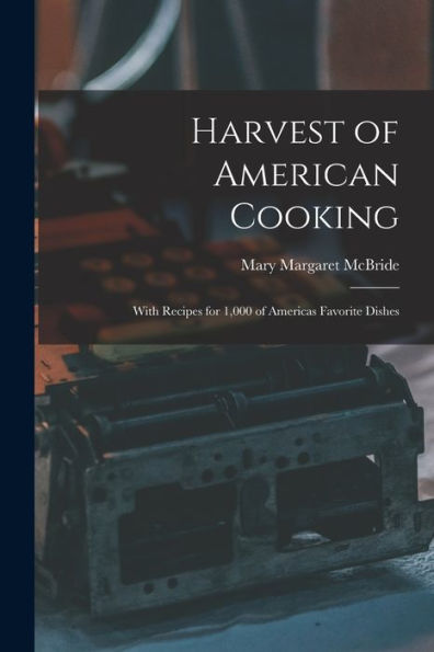 Harvest Of American Cooking; With Recipes For 1,000 Of Americas Favorite Dishes