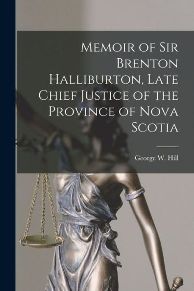 Memoir Of Sir Brenton Halliburton, Late Chief Justice Of The Province Of Nova Scotia [Microform]