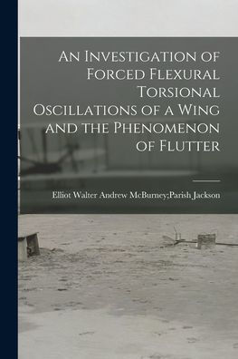 An Investigation Of Forced Flexural Torsional Oscillations Of A Wing And The Phenomenon Of Flutter