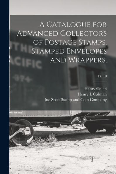 A Catalogue For Advanced Collectors Of Postage Stamps, Stamped Envelopes And Wrappers;; Pt. 10