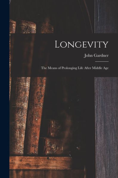 Longevity: The Means Of Prolonging Life After Middle Age