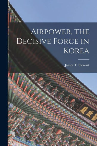 Airpower, The Decisive Force In Korea
