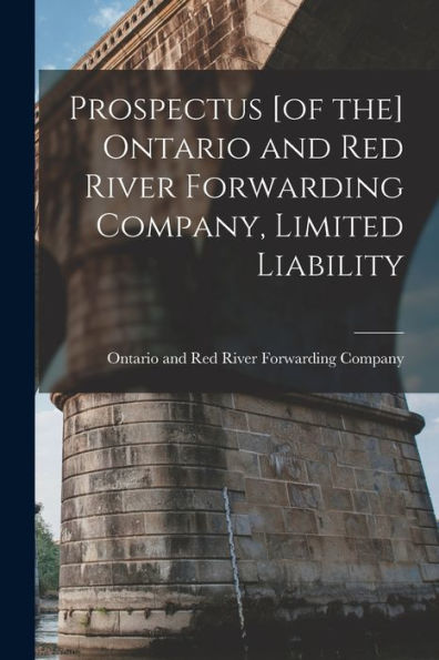 Prospectus [Of The] Ontario And Red River Forwarding Company, Limited Liability [Microform]