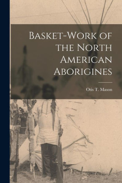 Basket-Work Of The North American Aborigines [Microform]