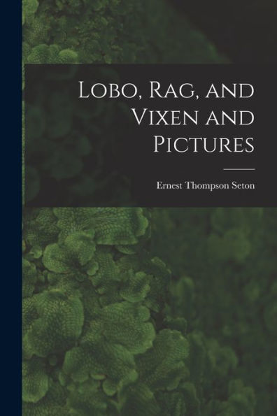 Lobo, Rag, And Vixen And Pictures [Microform]