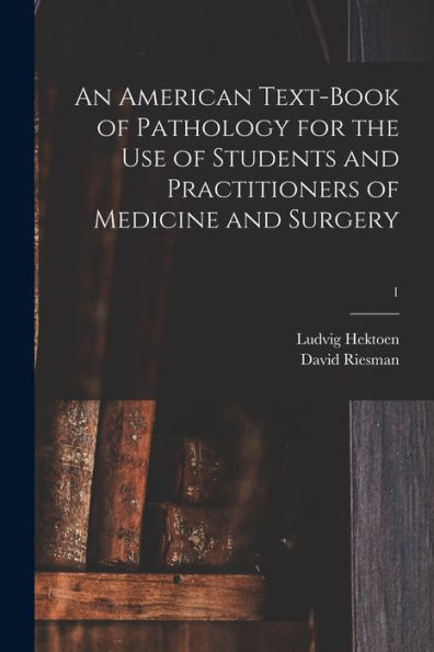 An American Text-Book Of Pathology For The Use Of Students And Practitioners Of Medicine And Surgery; 1