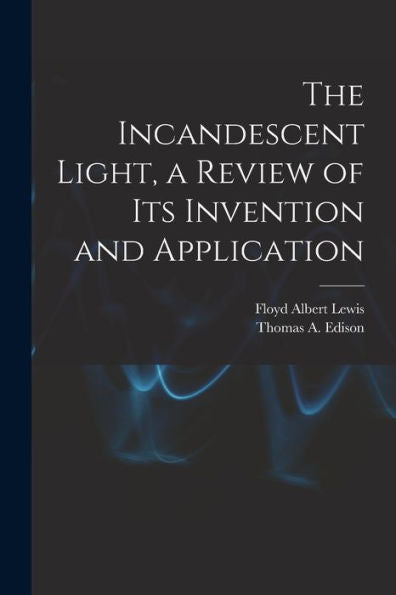 The Incandescent Light, A Review Of Its Invention And Application