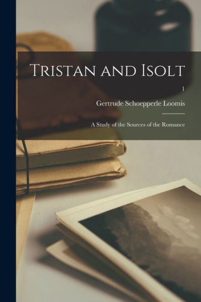 Tristan And Isolt: A Study Of The Sources Of The Romance; 1