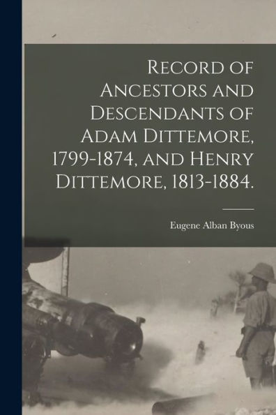 Record Of Ancestors And Descendants Of Adam Dittemore, 1799-1874, And Henry Dittemore, 1813-1884.