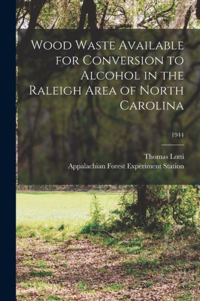 Wood Waste Available For Conversion To Alcohol In The Raleigh Area Of North Carolina; 1944