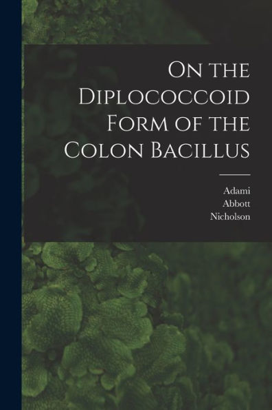 On The Diplococcoid Form Of The Colon Bacillus [Microform]