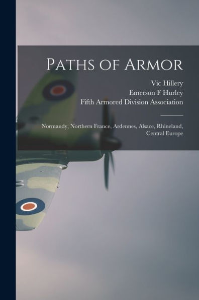Paths Of Armor: Normandy, Northern France, Ardennes, Alsace, Rhineland, Central Europe