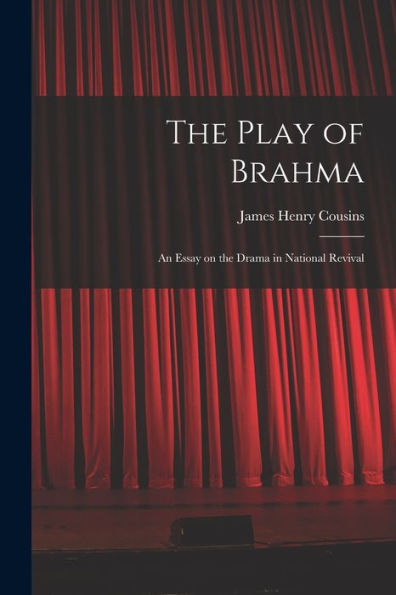 The Play Of Brahma; An Essay On The Drama In National Revival