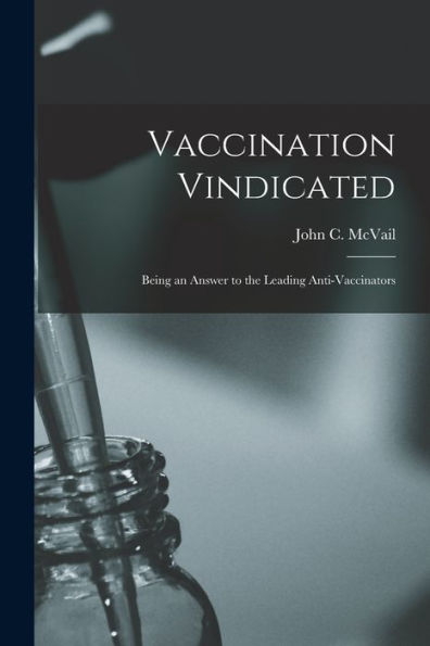Vaccination Vindicated [Electronic Resource]: Being An Answer To The Leading Anti-Vaccinators
