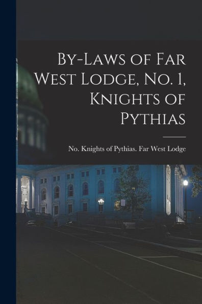 By-Laws Of Far West Lodge, No. 1, Knights Of Pythias [Microform]