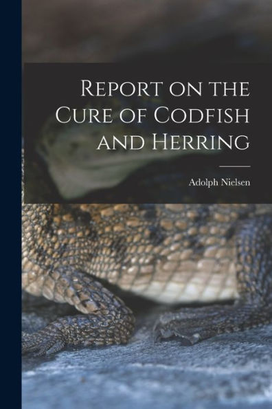 Report On The Cure Of Codfish And Herring [Microform]