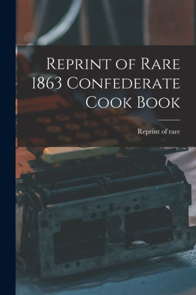 Reprint Of Rare 1863 Confederate Cook Book