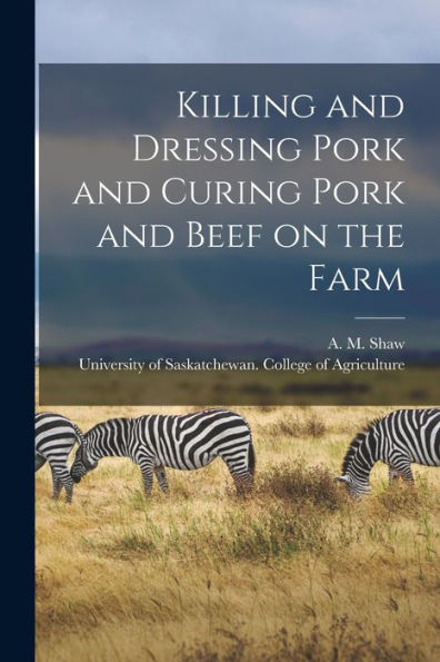 Killing And Dressing Pork And Curing Pork And Beef On The Farm [Microform]