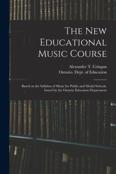 The New Educational Music Course [Microform]: Based On The Syllabus Of Music For Public And Model Schools, Issued By The Ontario Education Department