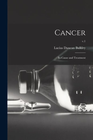 Cancer; Its Cause And Treatment; V.1