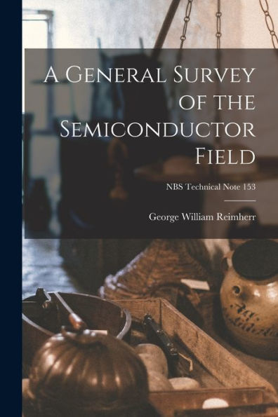A General Survey Of The Semiconductor Field; Nbs Technical Note 153