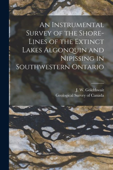 An Instrumental Survey Of The Shore-Lines Of The Extinct Lakes Algonquin And Nipissing In Southwestern Ontario [Microform]