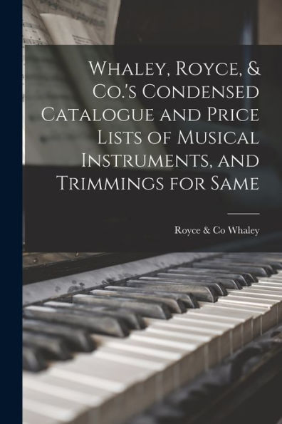 Whaley, Royce, & Co.'S Condensed Catalogue And Price Lists Of Musical Instruments, And Trimmings For Same [Microform]