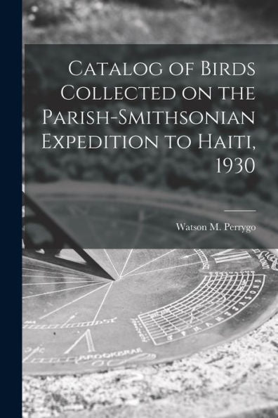 Catalog Of Birds Collected On The Parish-Smithsonian Expedition To Haiti, 1930