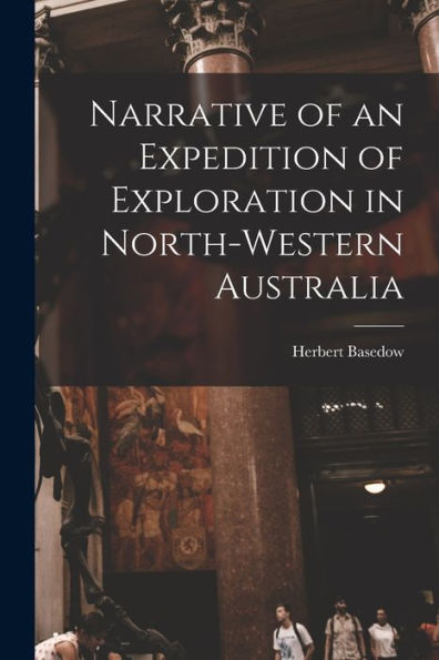 Narrative Of An Expedition Of Exploration In North-Western Australia