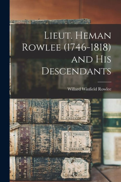 Lieut. Heman Rowlee (1746-1818) And His Descendants