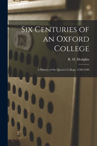 Six Centuries Of An Oxford College; A History Of The Queen'S College, 1340-1940