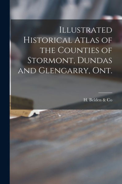 Illustrated Historical Atlas Of The Counties Of Stormont, Dundas And Glengarry, Ont. [Microform]