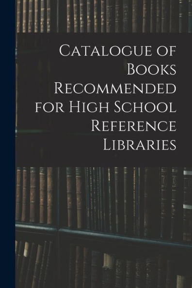 Catalogue Of Books Recommended For High School Reference Libraries