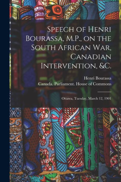 Speech Of Henri Bourassa, M.P., On The South African War, Canadian Intervention, &C. [Microform]: Ottawa, Tuesday, March 12, 1901
