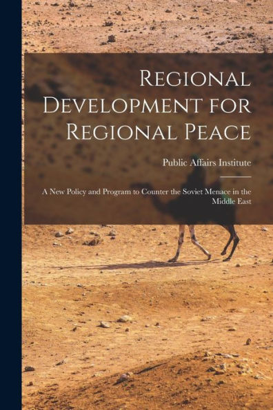Regional Development For Regional Peace; A New Policy And Program To Counter The Soviet Menace In The Middle East
