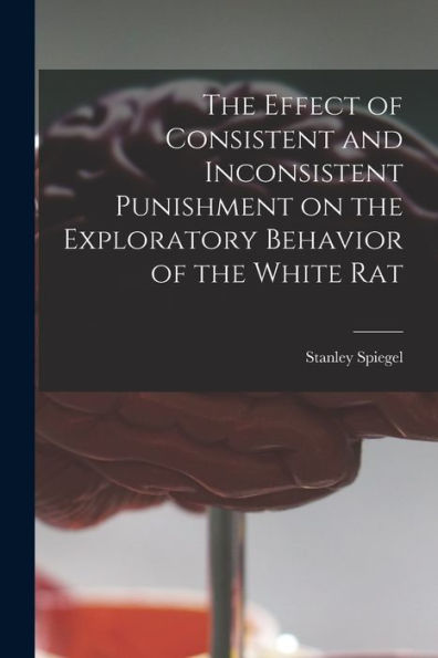 The Effect Of Consistent And Inconsistent Punishment On The Exploratory Behavior Of The White Rat
