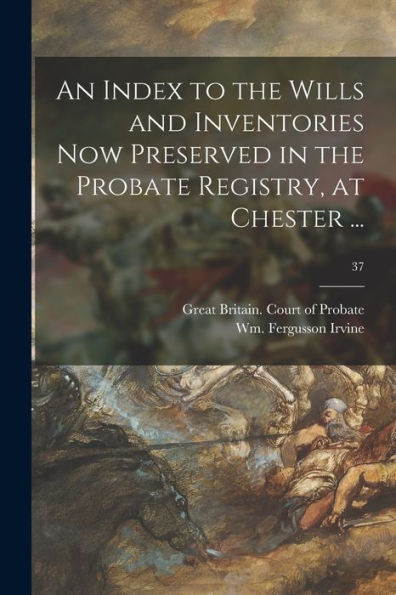 An Index To The Wills And Inventories Now Preserved In The Probate Registry, At Chester ...; 37