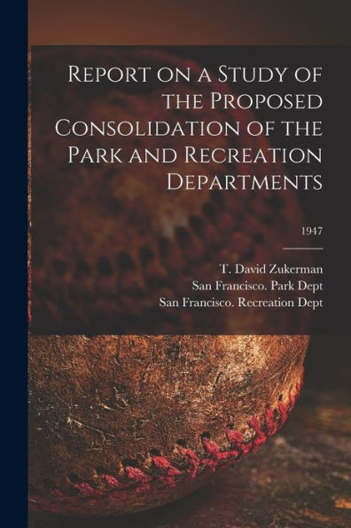 Report On A Study Of The Proposed Consolidation Of The Park And Recreation Departments; 1947