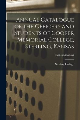 Annual Catalogue Of The Officers And Students Of Cooper Memorial College, Sterling, Kansas; 1901/02-1903/04