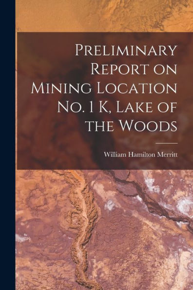 Preliminary Report On Mining Location No. 1 K, Lake Of The Woods [Microform]