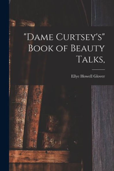 Dame Curtsey'S Book Of Beauty Talks,
