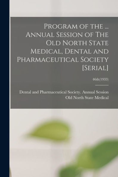 Program Of The ... Annual Session Of The Old North State Medical, Dental And Pharmaceutical Society [Serial]; 46Th(1933)