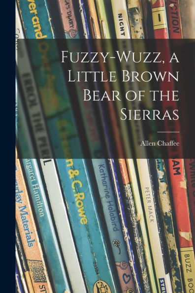 Fuzzy-Wuzz, A Little Brown Bear Of The Sierras