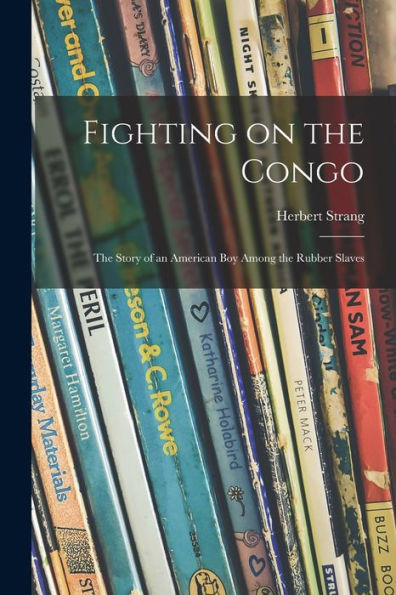 Fighting On The Congo; The Story Of An American Boy Among The Rubber Slaves