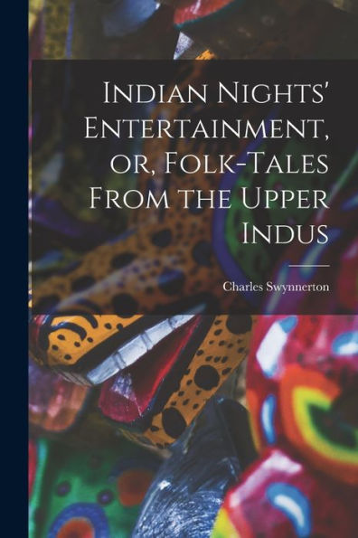 Indian Nights' Entertainment, Or, Folk-Tales From The Upper Indus