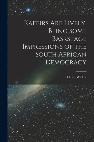 Kaffirs Are Lively, Being Some Baskstage Impressions Of The South African Democracy