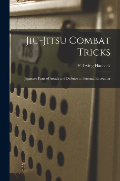 Jiu-Jitsu Combat Tricks: Japanese Feats Of Attack And Defence In Personal Encounter